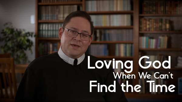 Loving God When We Can&#039;t Find the Time