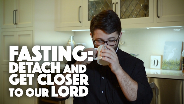 Fasting: Detach and Get Closer to our Lord